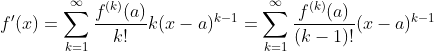 f'(x)=\sum_{k=1}^\infty\frac{f^{(k)}(a)}{k!}k(x-a)^{k-1}=\sum_{k=1}^\infty\frac{f^{(k)}(a)}{(k-1)!}(x-a)^{k-1}
